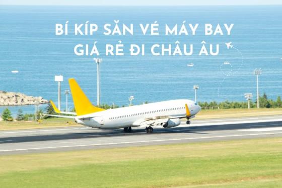 Bỏ túi bí kíp săn vé máy bay giá rẻ đi châu Âu cập nhật mới nhất